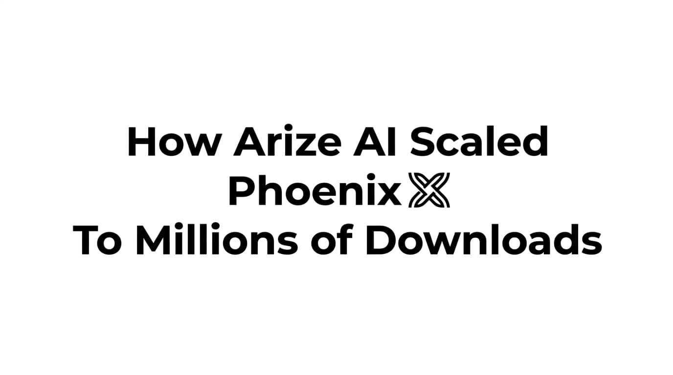 How Arize AI Scaled Phoenix To Millions of Downloads