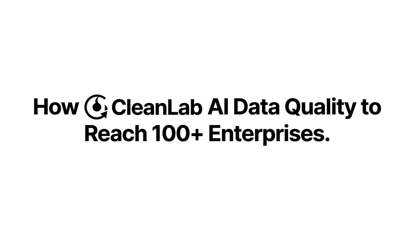 How Cleanlab Fixed AI Data Quality to Reach 100+ Enterprises